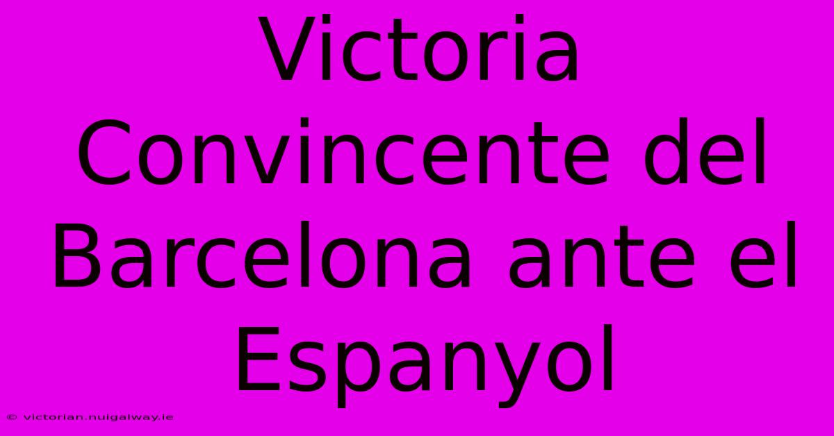 Victoria Convincente Del Barcelona Ante El Espanyol