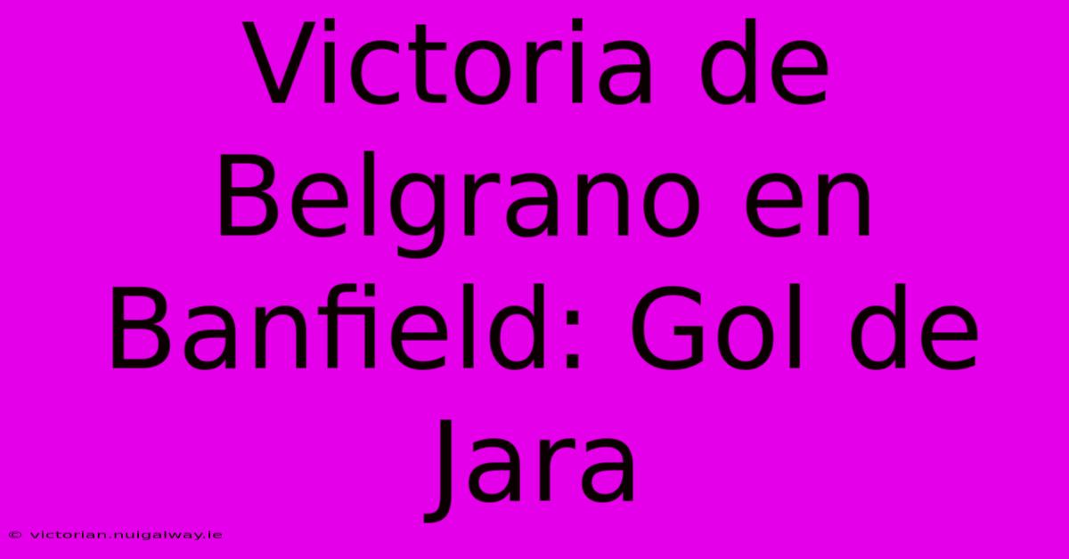 Victoria De Belgrano En Banfield: Gol De Jara 