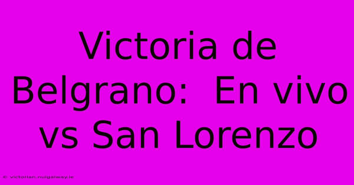 Victoria De Belgrano:  En Vivo Vs San Lorenzo