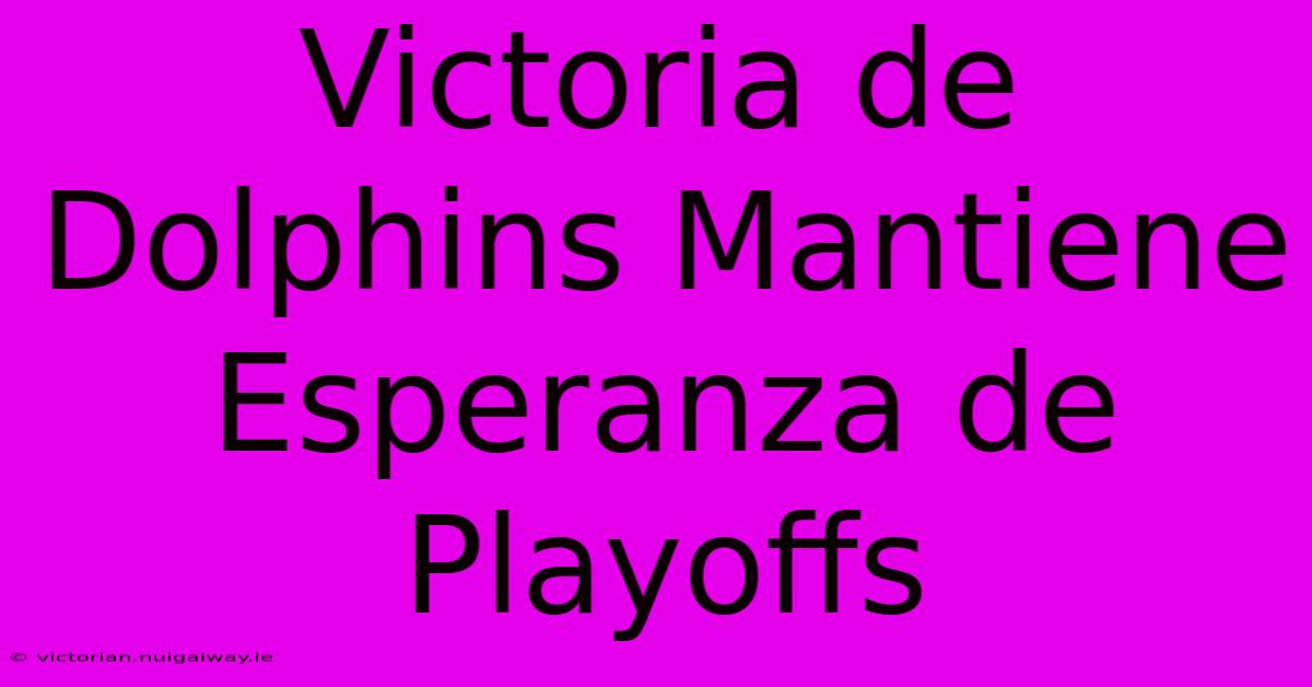 Victoria De Dolphins Mantiene Esperanza De Playoffs