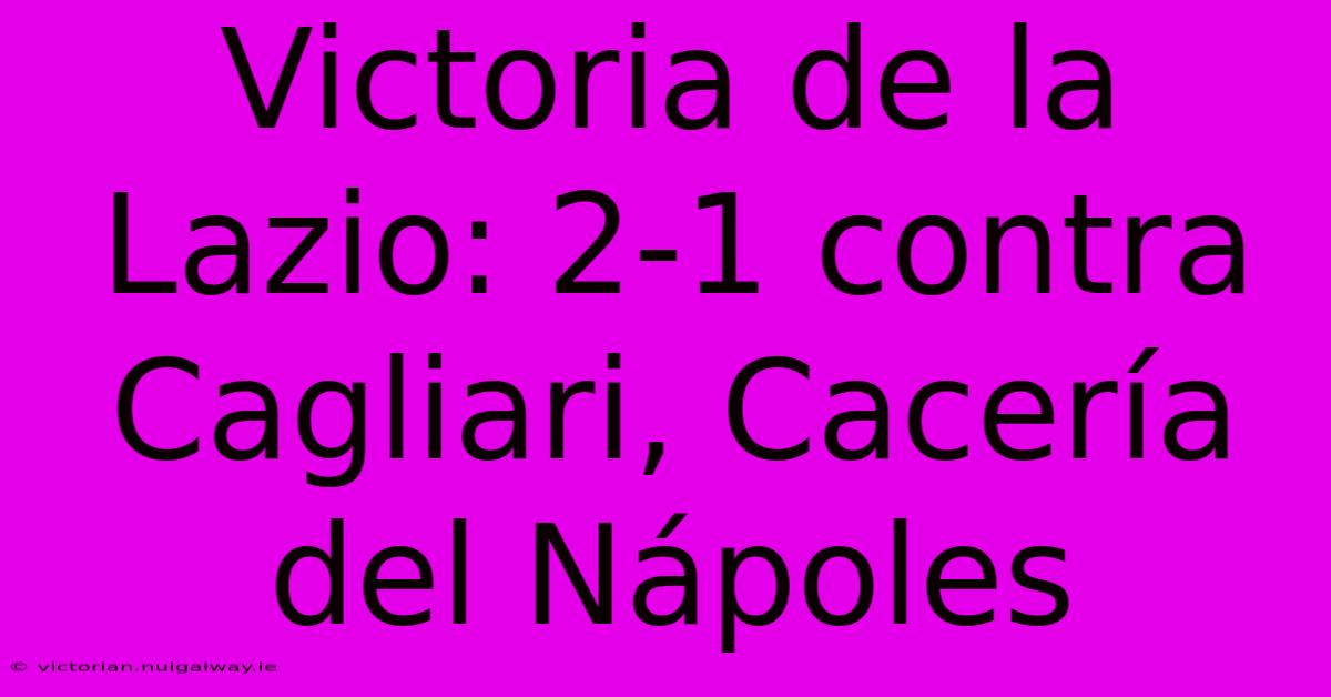 Victoria De La Lazio: 2-1 Contra Cagliari, Cacería Del Nápoles