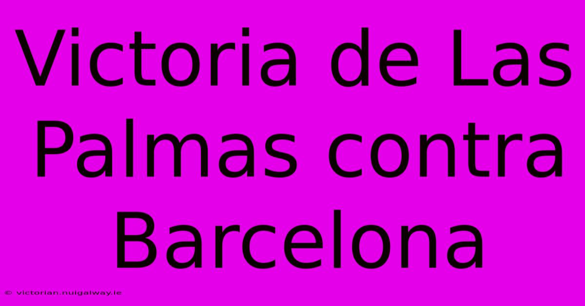 Victoria De Las Palmas Contra Barcelona