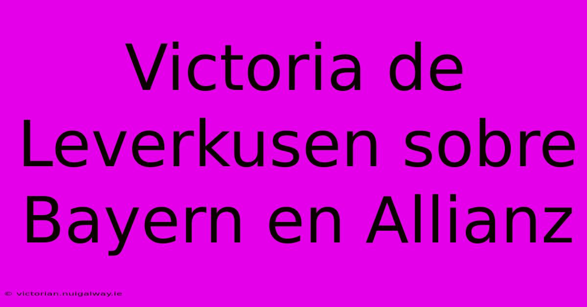 Victoria De Leverkusen Sobre Bayern En Allianz