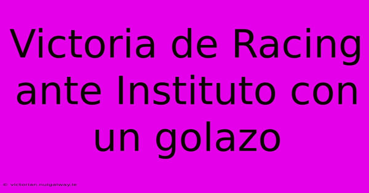 Victoria De Racing Ante Instituto Con Un Golazo 