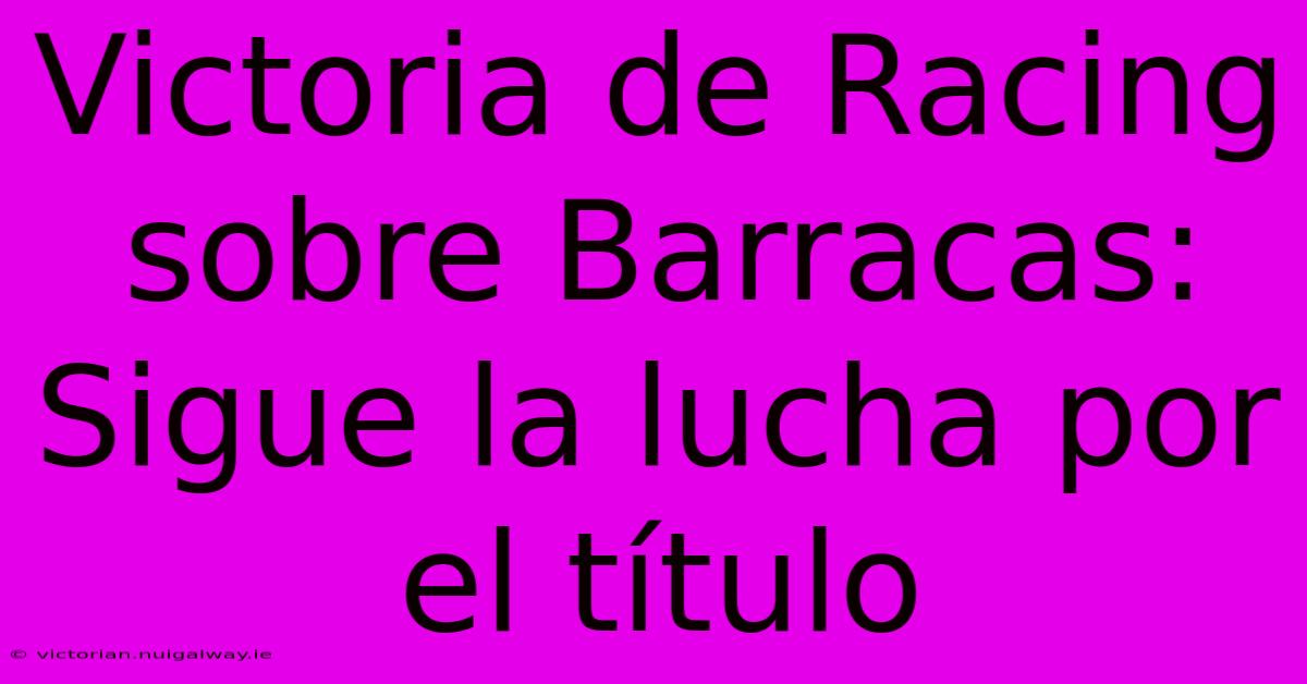 Victoria De Racing Sobre Barracas: Sigue La Lucha Por El Título 