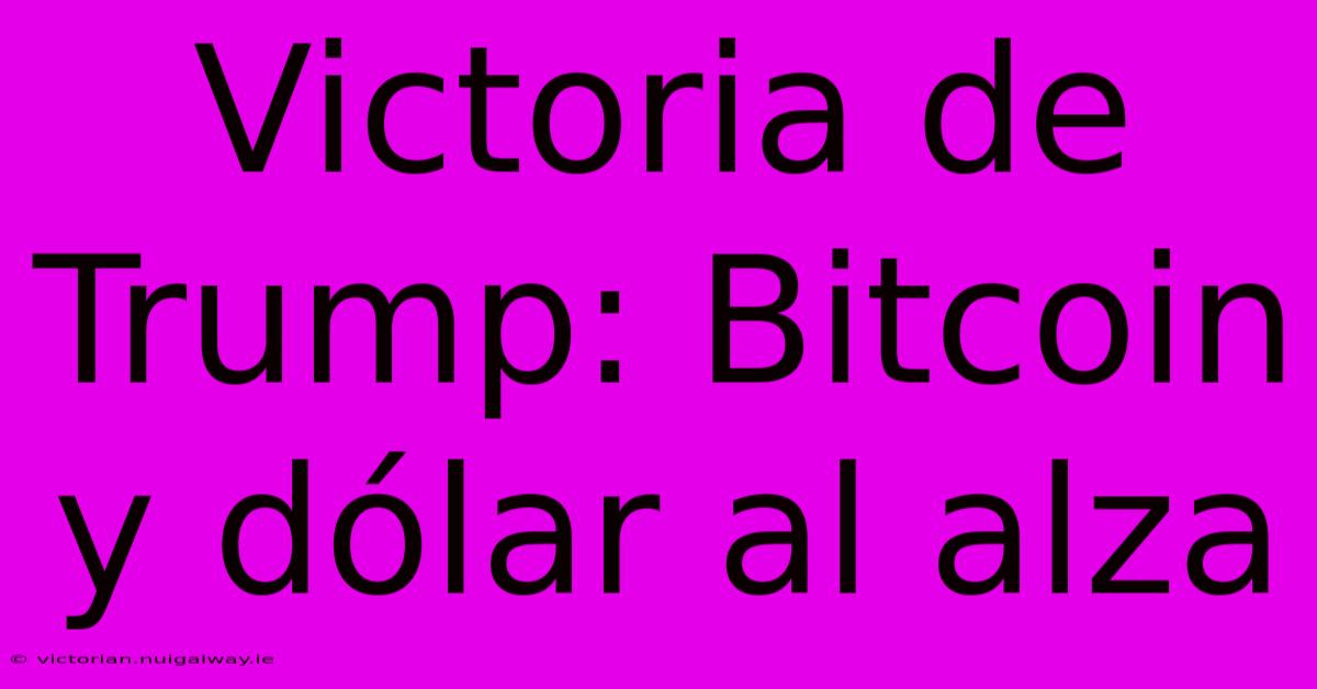 Victoria De Trump: Bitcoin Y Dólar Al Alza