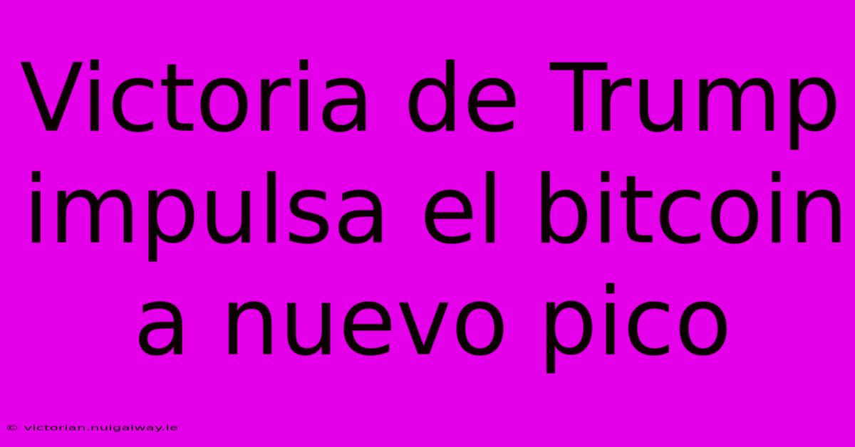 Victoria De Trump Impulsa El Bitcoin A Nuevo Pico