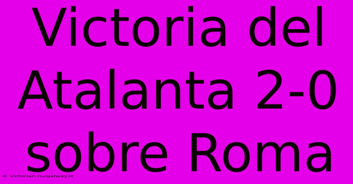 Victoria Del Atalanta 2-0 Sobre Roma