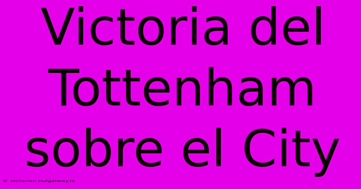 Victoria Del Tottenham Sobre El City