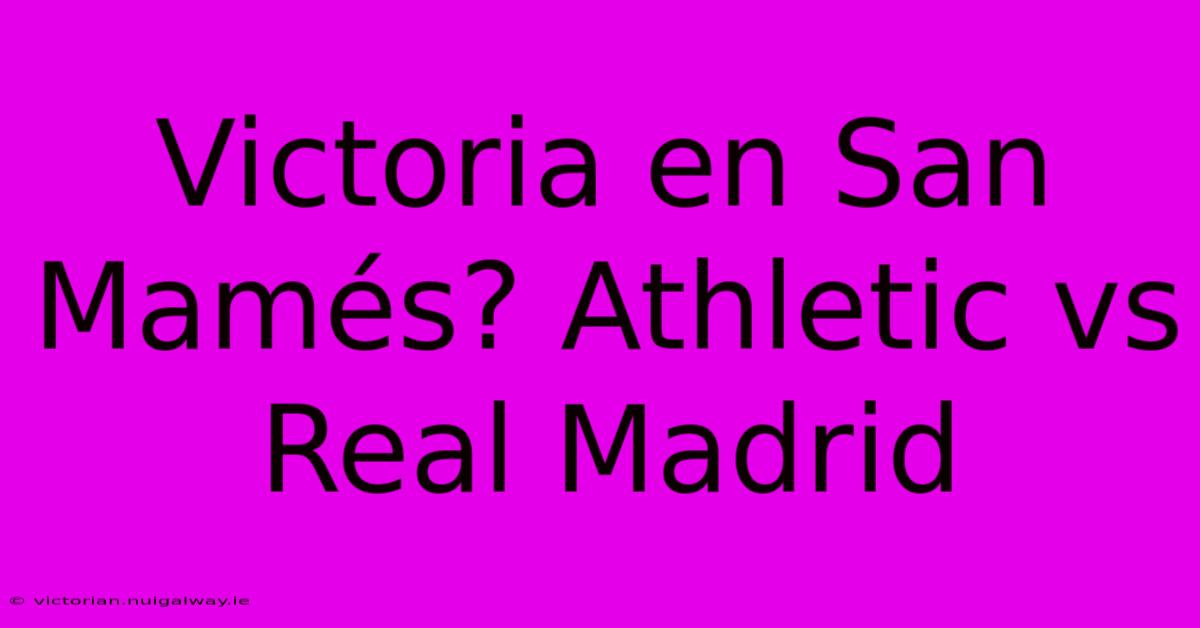 Victoria En San Mamés? Athletic Vs Real Madrid