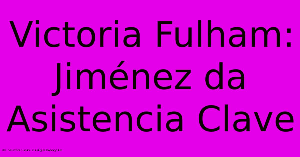 Victoria Fulham: Jiménez Da Asistencia Clave