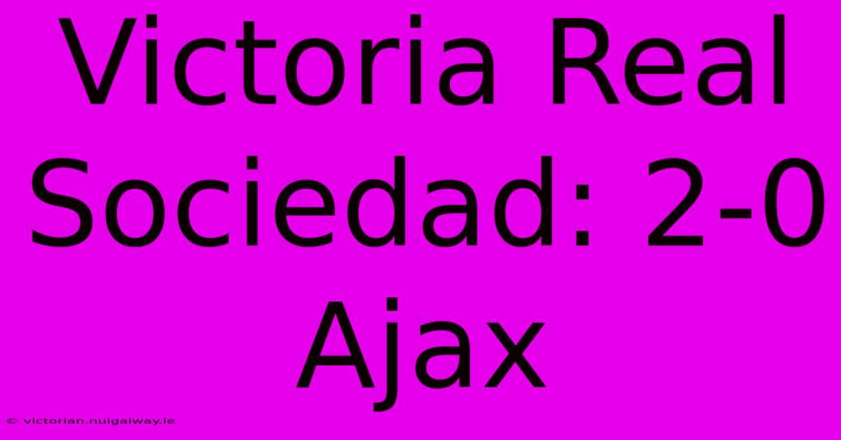 Victoria Real Sociedad: 2-0 Ajax