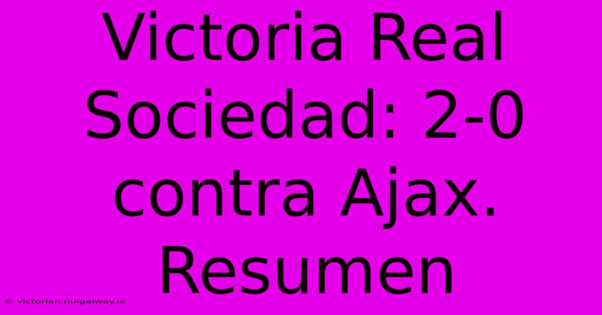 Victoria Real Sociedad: 2-0 Contra Ajax. Resumen