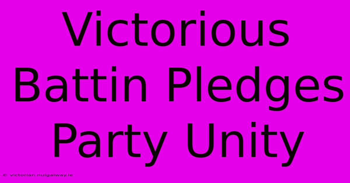 Victorious Battin Pledges Party Unity