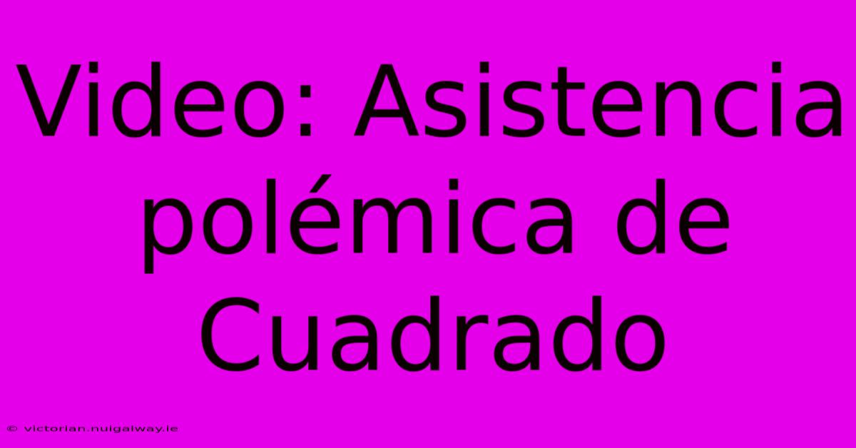 Video: Asistencia Polémica De Cuadrado