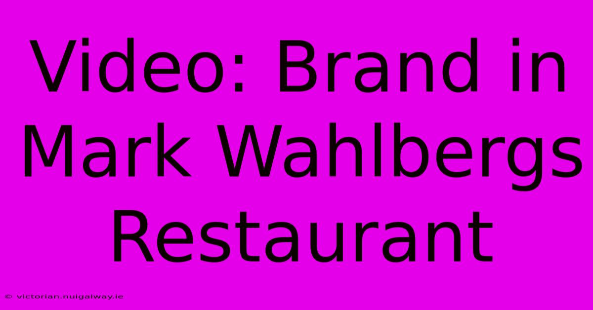 Video: Brand In Mark Wahlbergs Restaurant