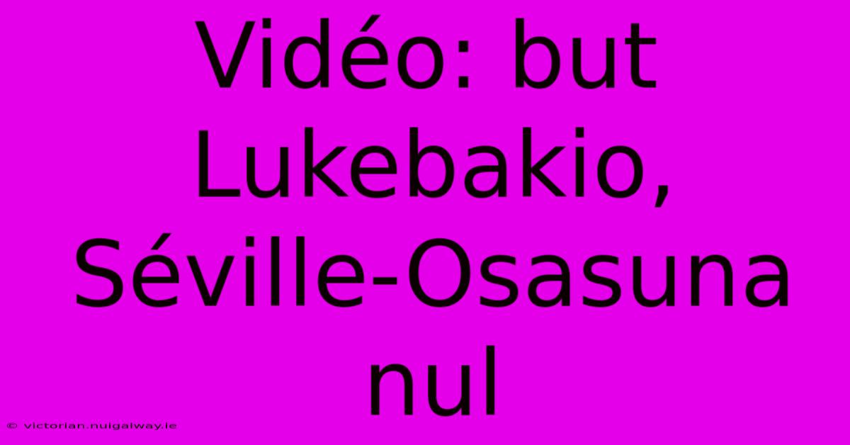 Vidéo: But Lukebakio, Séville-Osasuna Nul