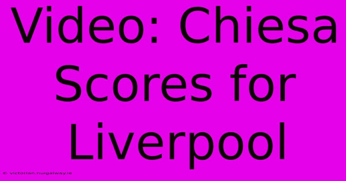 Video: Chiesa Scores For Liverpool