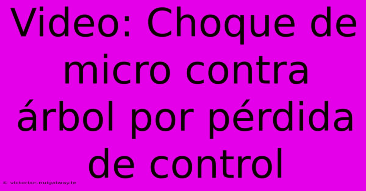 Video: Choque De Micro Contra Árbol Por Pérdida De Control 