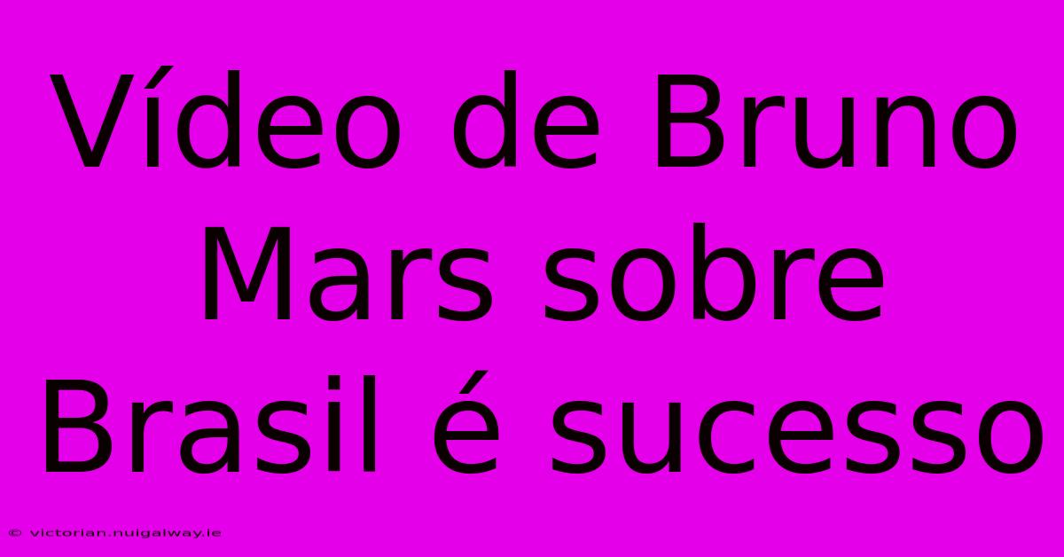 Vídeo De Bruno Mars Sobre Brasil É Sucesso