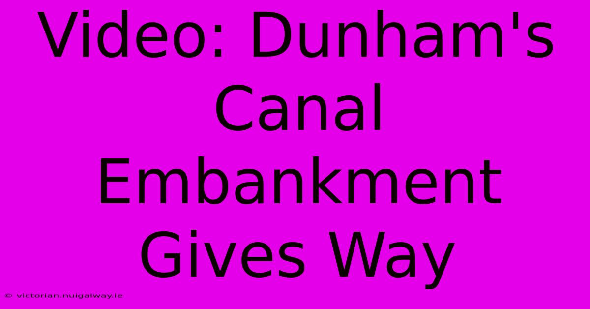 Video: Dunham's Canal Embankment Gives Way