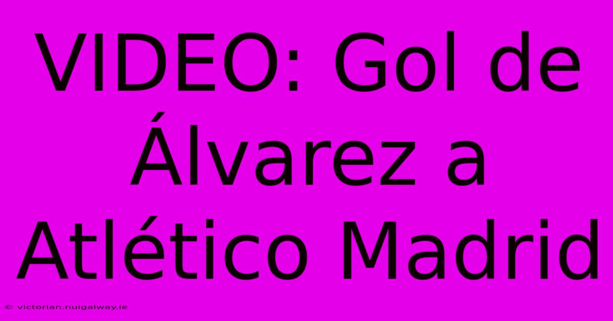 VIDEO: Gol De Álvarez A Atlético Madrid