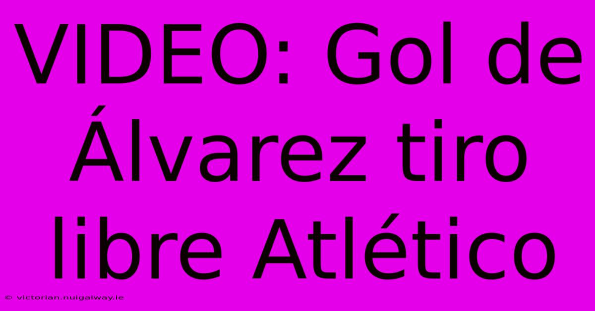 VIDEO: Gol De Álvarez Tiro Libre Atlético