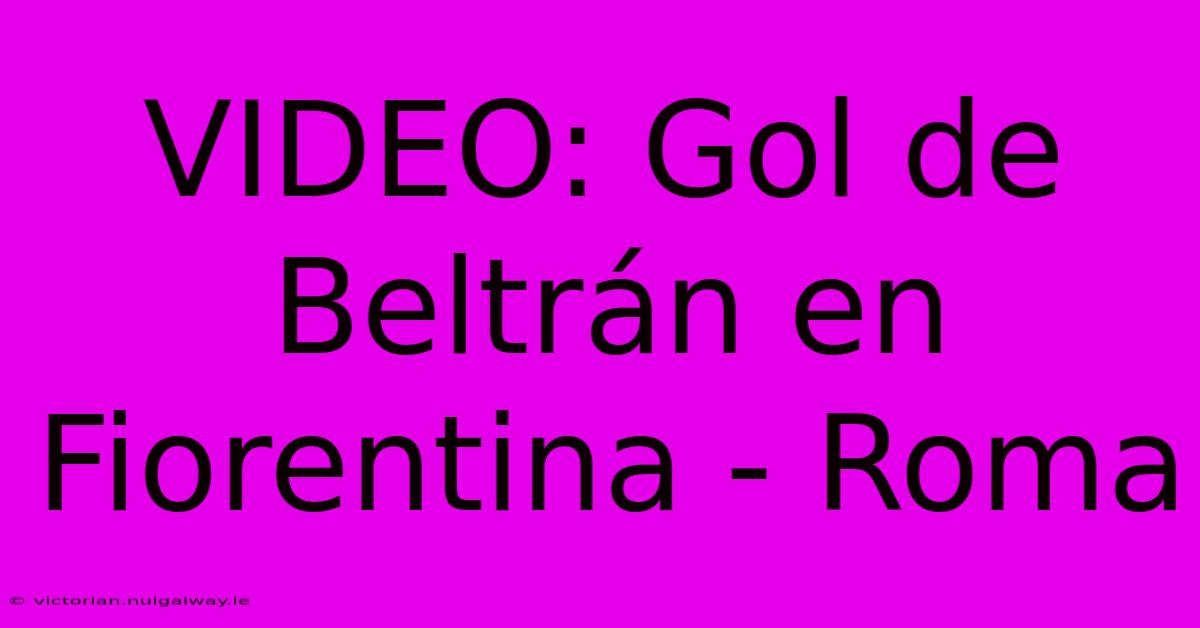 VIDEO: Gol De Beltrán En Fiorentina - Roma