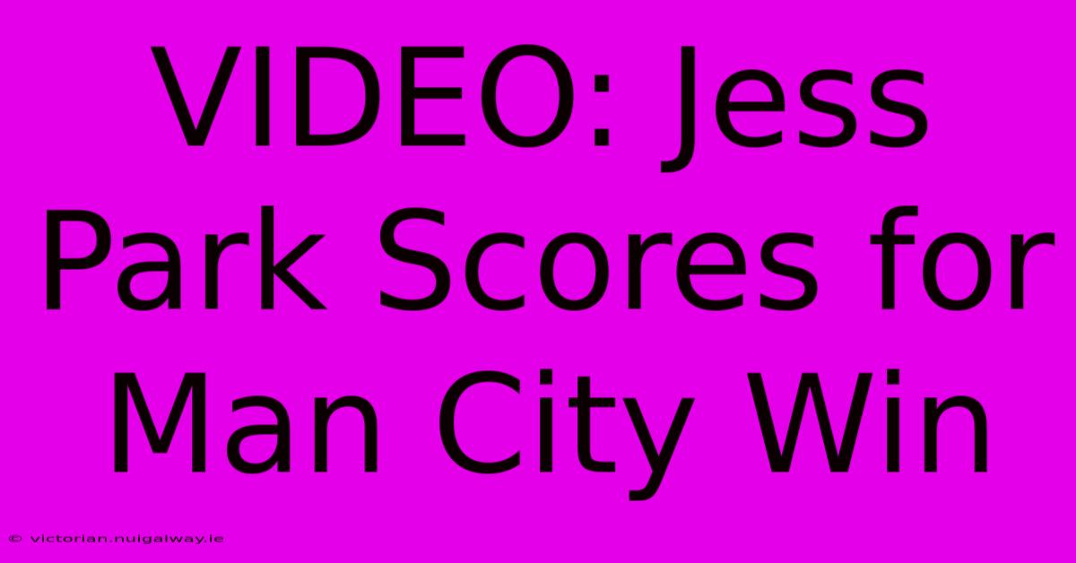 VIDEO: Jess Park Scores For Man City Win