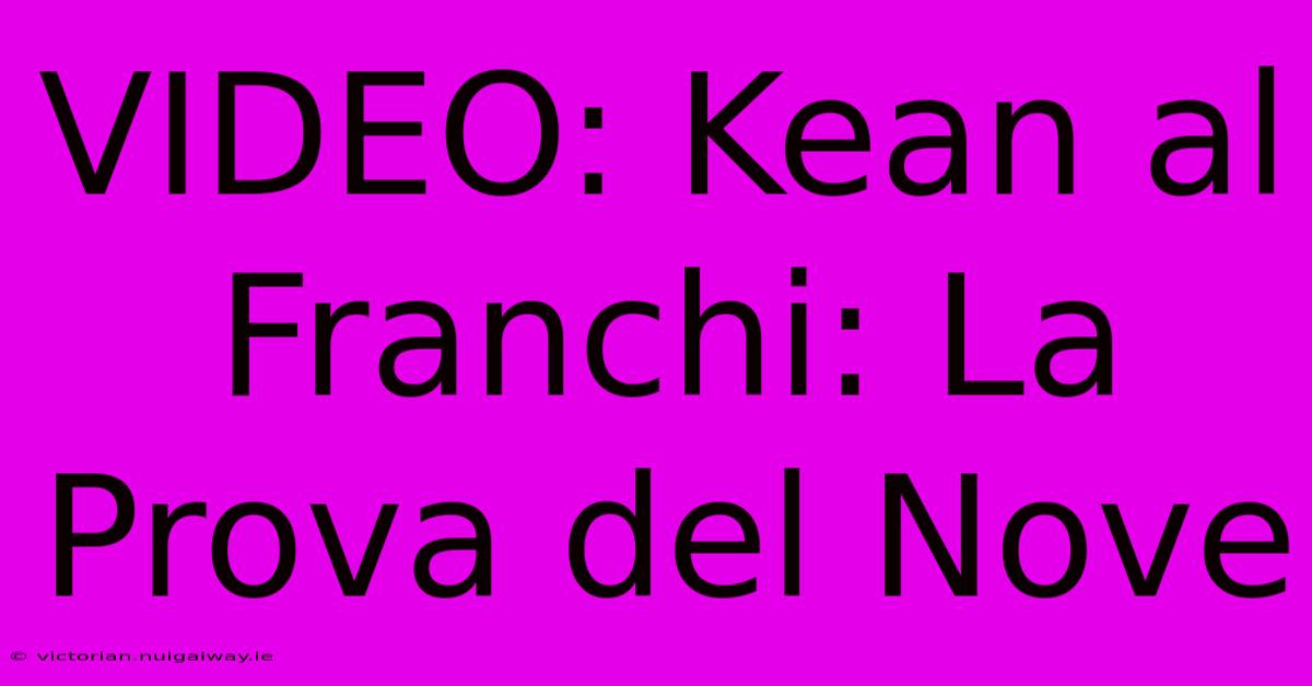 VIDEO: Kean Al Franchi: La Prova Del Nove 