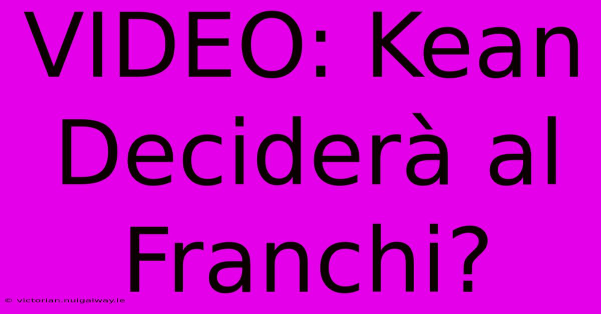 VIDEO: Kean Deciderà Al Franchi?