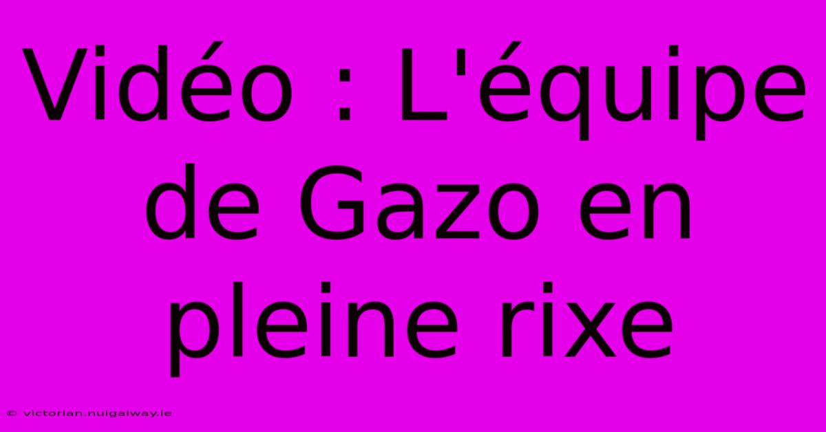 Vidéo : L'équipe De Gazo En Pleine Rixe