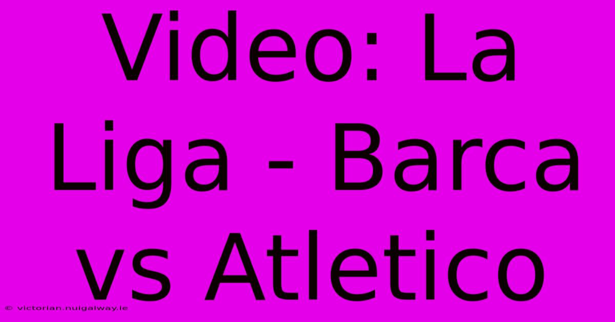 Video: La Liga - Barca Vs Atletico