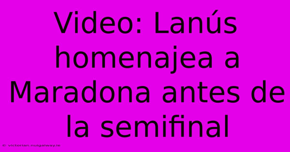 Video: Lanús Homenajea A Maradona Antes De La Semifinal