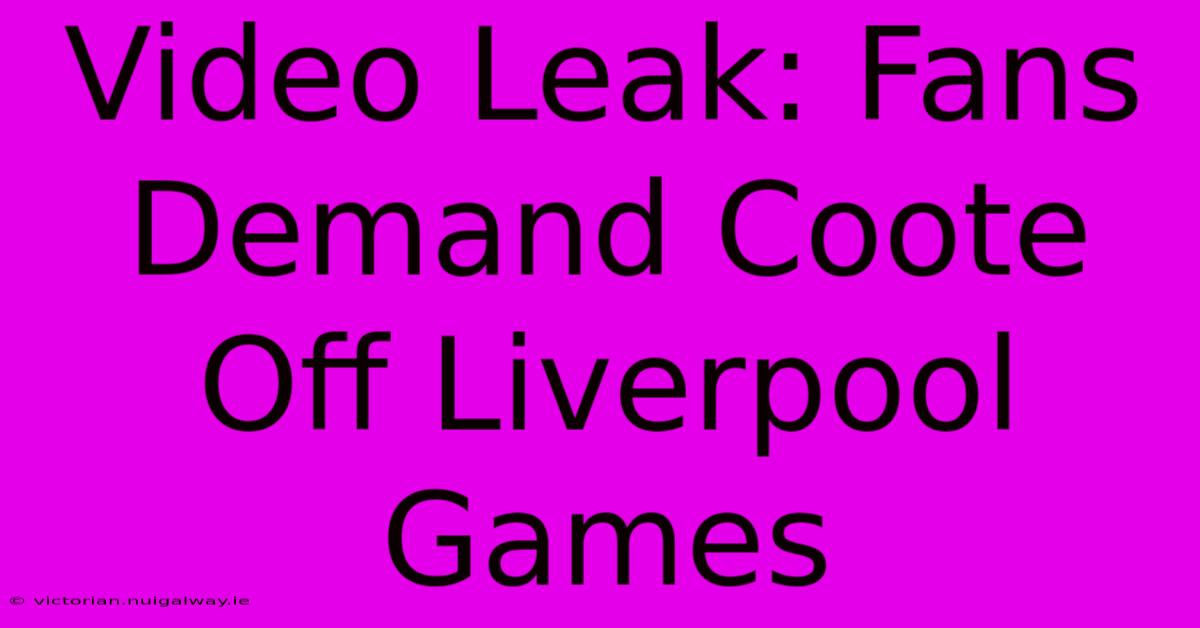 Video Leak: Fans Demand Coote Off Liverpool Games