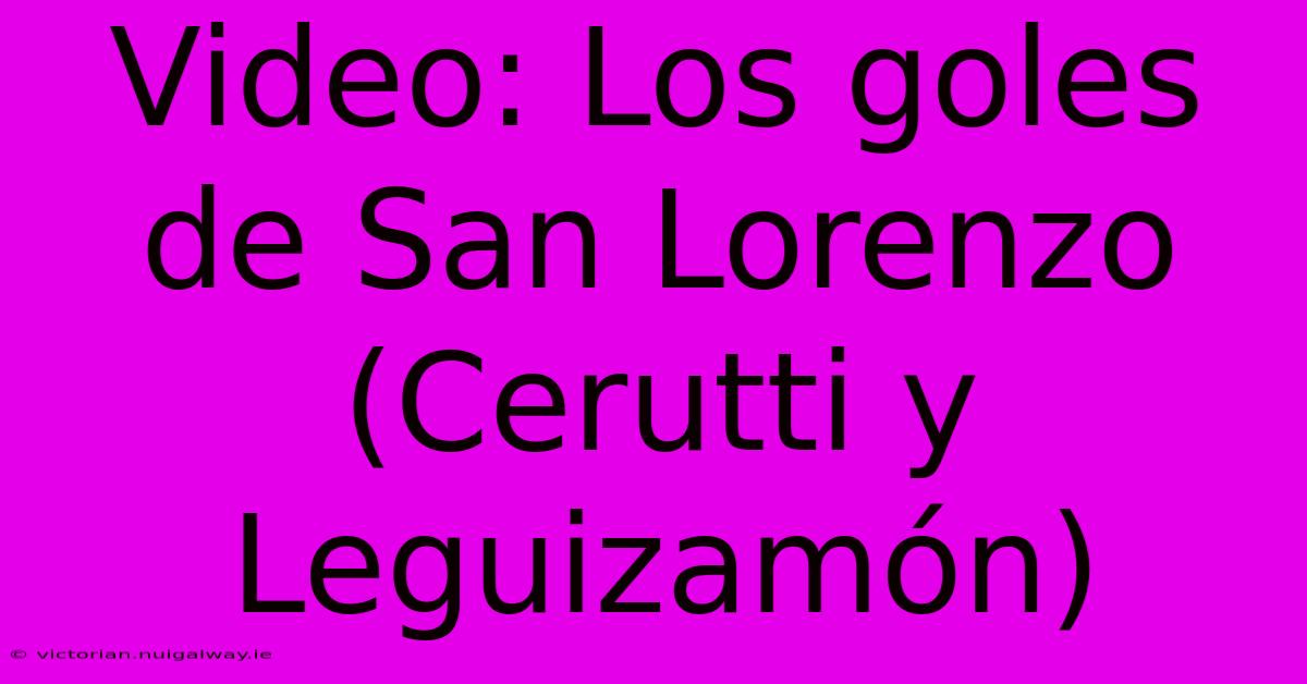 Video: Los Goles De San Lorenzo (Cerutti Y Leguizamón) 