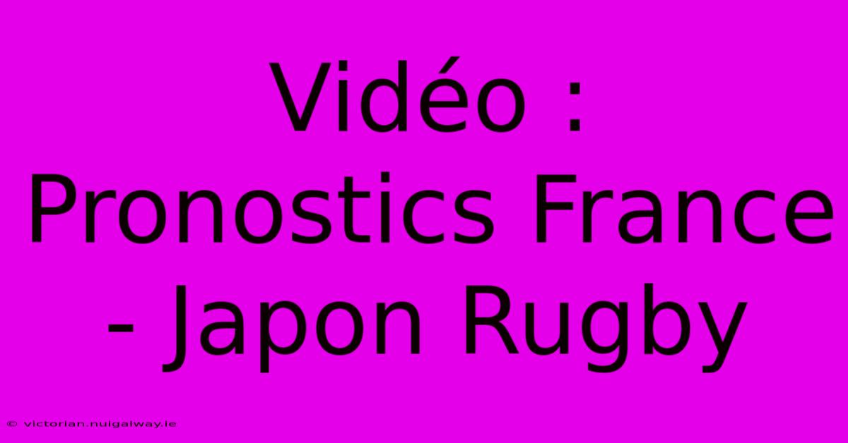 Vidéo : Pronostics France - Japon Rugby