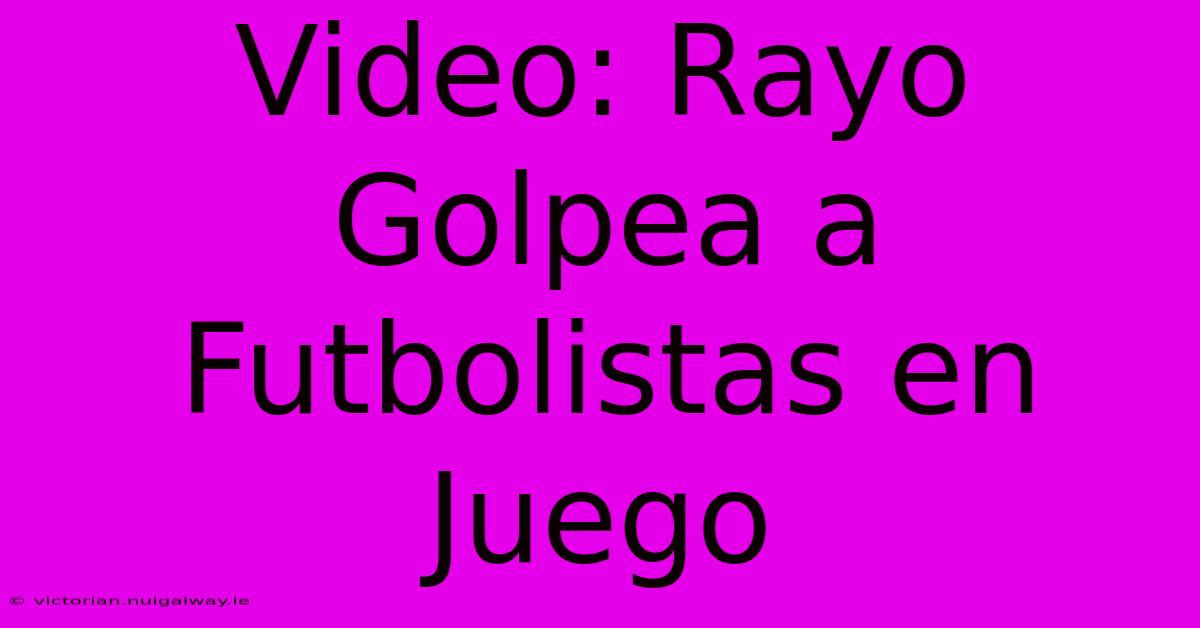 Video: Rayo Golpea A Futbolistas En Juego 