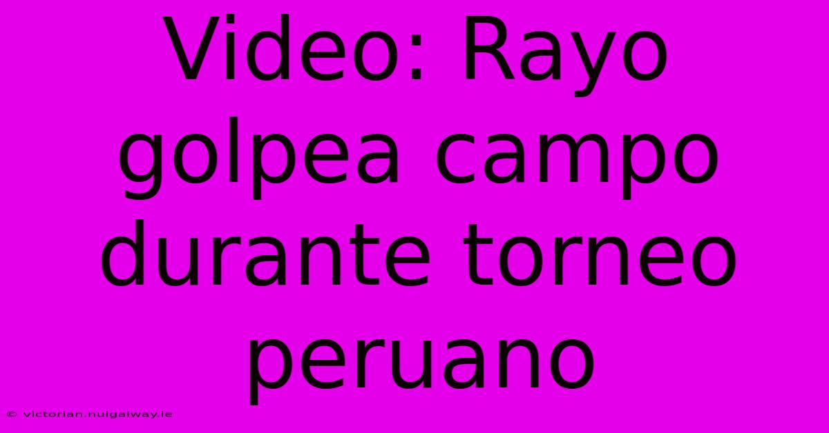 Video: Rayo Golpea Campo Durante Torneo Peruano 