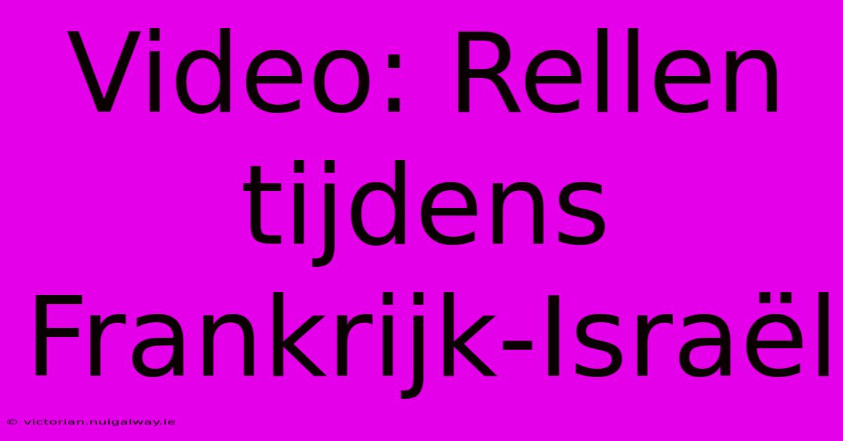 Video: Rellen Tijdens Frankrijk-Israël