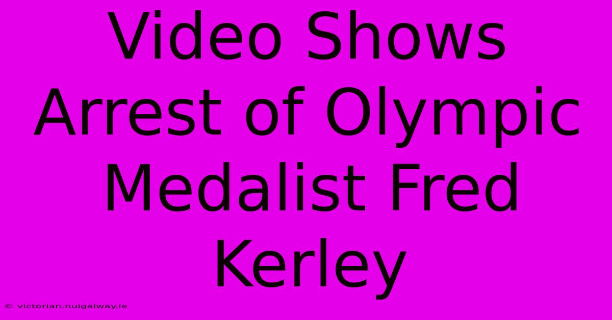 Video Shows Arrest Of Olympic Medalist Fred Kerley