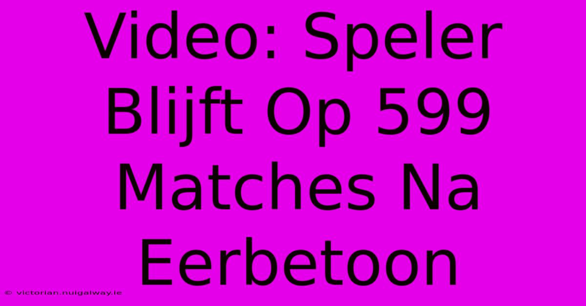 Video: Speler Blijft Op 599 Matches Na Eerbetoon 