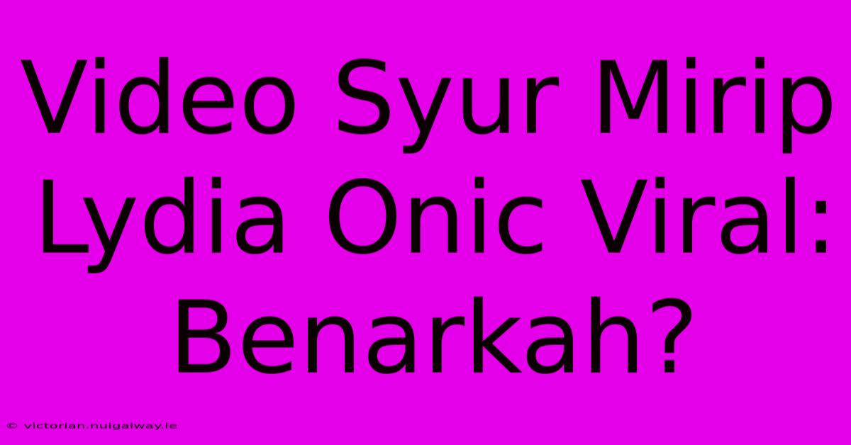 Video Syur Mirip Lydia Onic Viral: Benarkah?