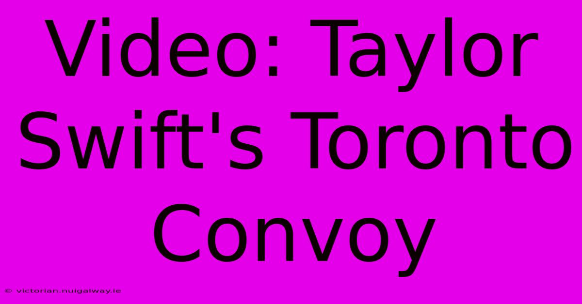 Video: Taylor Swift's Toronto Convoy