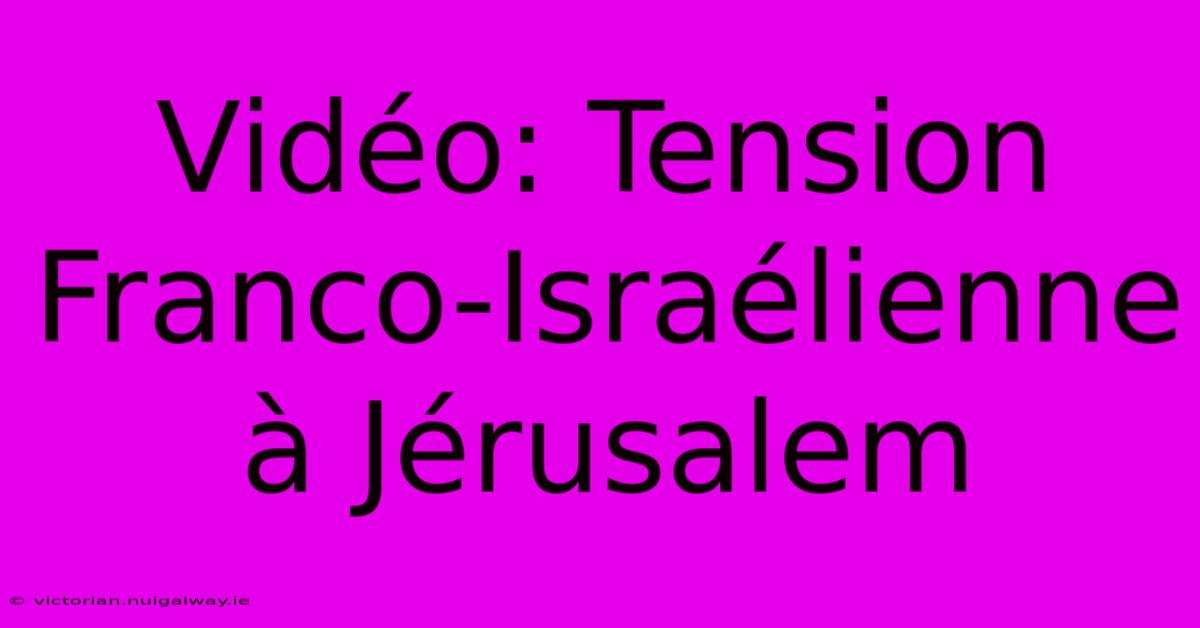 Vidéo: Tension Franco-Israélienne À Jérusalem