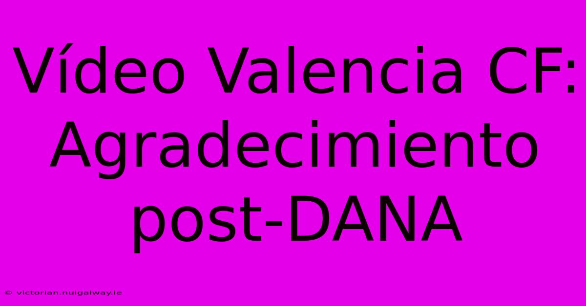 Vídeo Valencia CF:  Agradecimiento Post-DANA