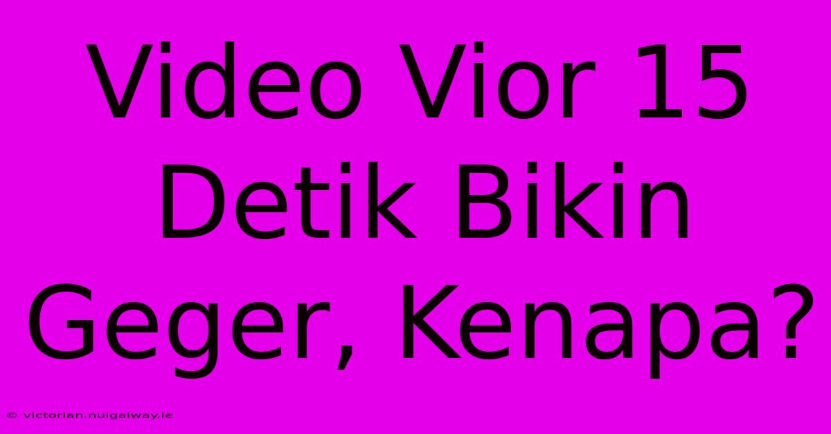 Video Vior 15 Detik Bikin Geger, Kenapa?