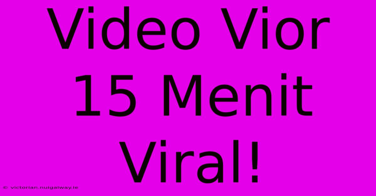 Video Vior 15 Menit Viral!