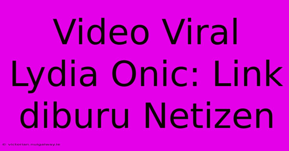 Video Viral Lydia Onic: Link Diburu Netizen