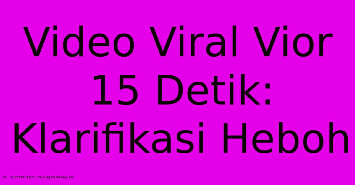 Video Viral Vior 15 Detik: Klarifikasi Heboh